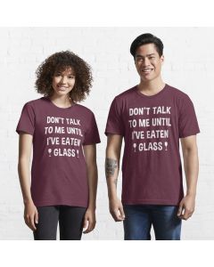 Oddly Specific Quote: Don't Talk To Me Until I've Eaten Glass Essential T-Shirt